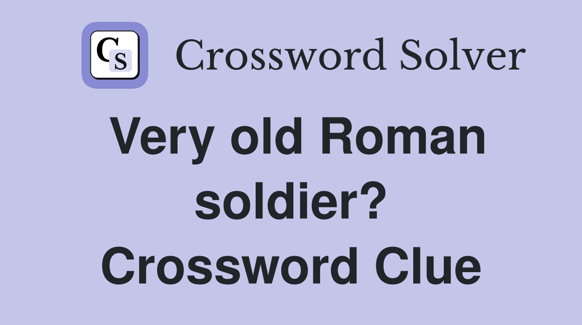 Very old Roman soldier? Crossword Clue Answers Crossword Solver